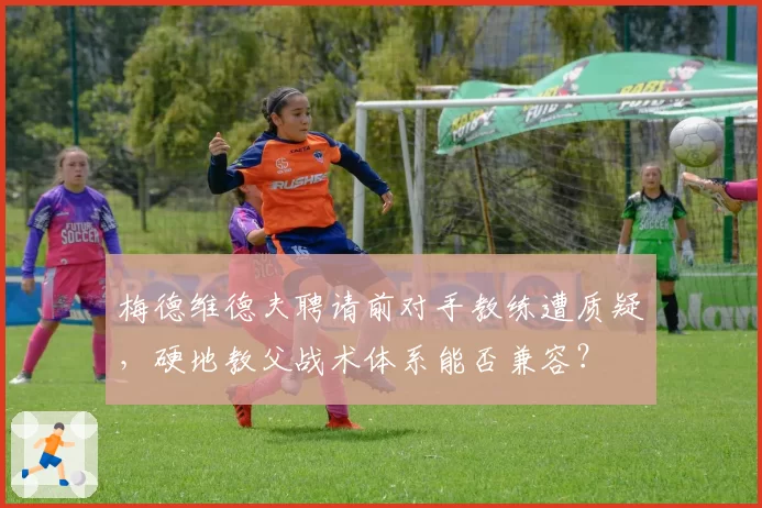 梅德维德夫聘请前对手教练遭质疑，硬地教父战术体系能否兼容？