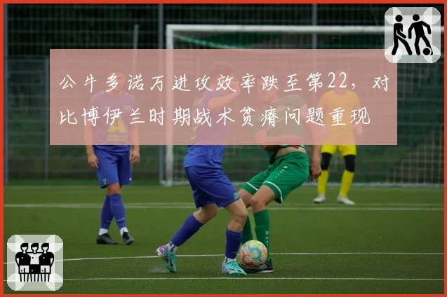 公牛多诺万进攻效率跌至第22，对比博伊兰时期战术贫瘠问题重现